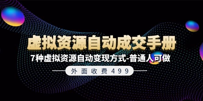 （11607期）外面收费499《虚拟资源自动成交手册》7种虚拟资源自动变现方式-普通人可做-轻创淘金网