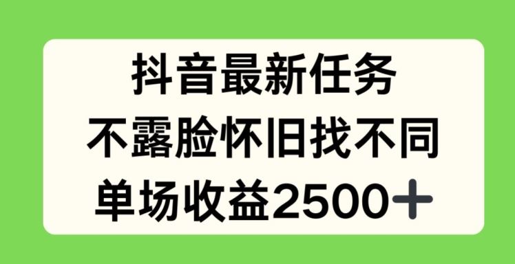 抖音最新任务，不露脸怀旧找不同，单场收益2.5k【揭秘】-轻创淘金网