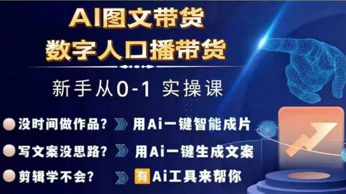 Ai图文带货+数字人口播带货，从0~1实操体系课-轻创淘金网