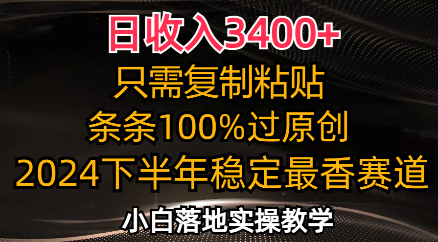 （12010期）日收入3400+，只需复制粘贴，条条过原创，2024下半年最香赛道，小白也…-轻创淘金网