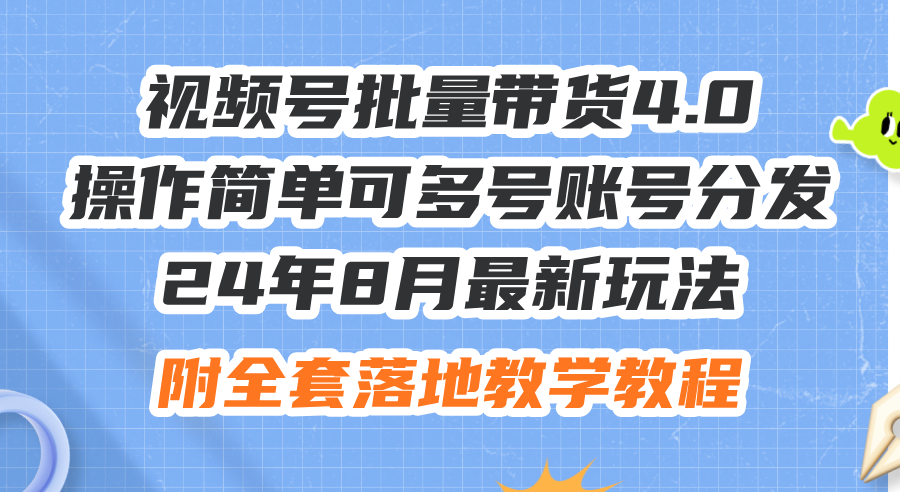 （12093期）24年8月最新玩法视频号批量带货4.0，操作简单可多号账号分发，附全套落…-轻创淘金网