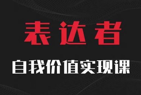 【表达者】自我价值实现课，思辨盛宴极致表达-轻创淘金网