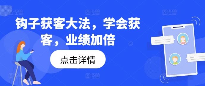 钩子获客大法，学会获客，业绩加倍-轻创淘金网