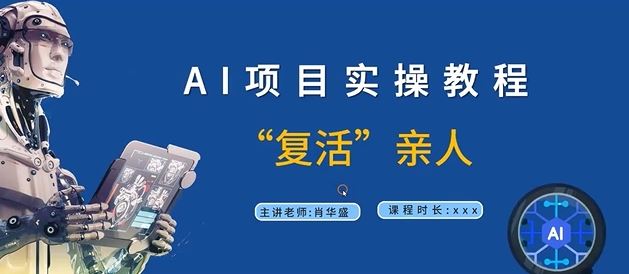 AI项目实操教程，“复活”亲人【9节视频课程】-轻创淘金网